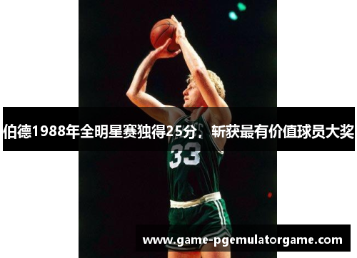 伯德1988年全明星赛独得25分，斩获最有价值球员大奖