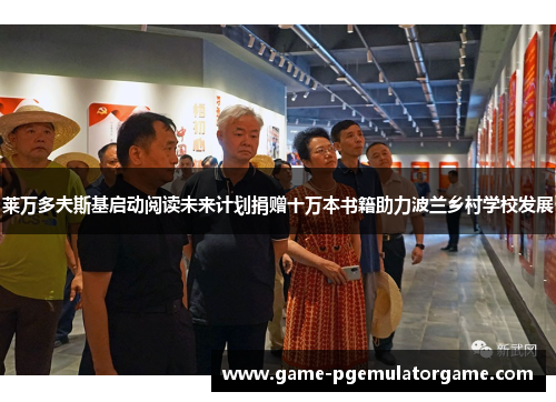 莱万多夫斯基启动阅读未来计划捐赠十万本书籍助力波兰乡村学校发展