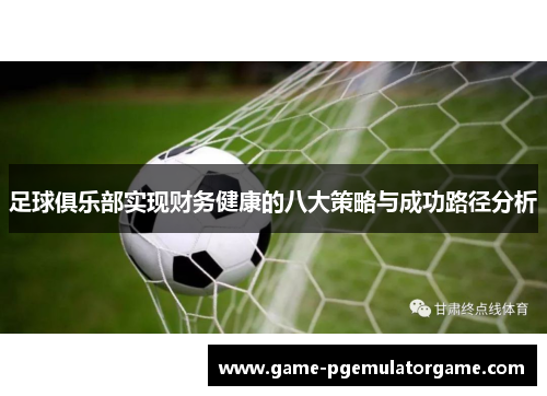 足球俱乐部实现财务健康的八大策略与成功路径分析