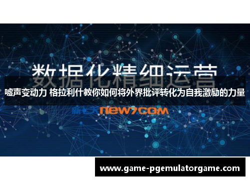 嘘声变动力 格拉利什教你如何将外界批评转化为自我激励的力量