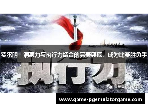 费尔明：洞察力与执行力结合的完美典范，成为比赛胜负手