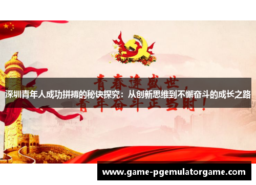 深圳青年人成功拼搏的秘诀探究：从创新思维到不懈奋斗的成长之路
