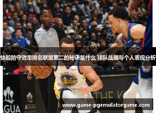 快船防守效率排名联盟第二的秘诀是什么 球队战略与个人表现分析