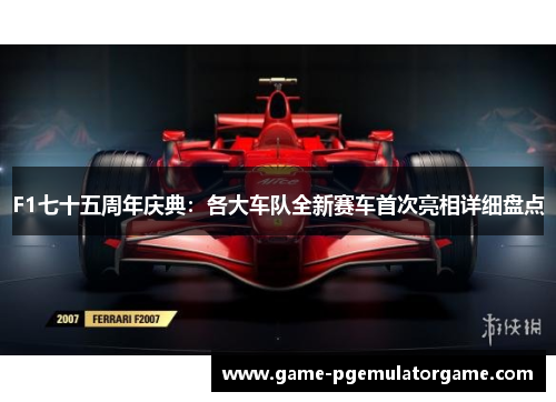 F1七十五周年庆典：各大车队全新赛车首次亮相详细盘点