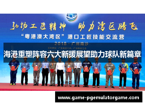 海港重塑阵容六大新援展望助力球队新篇章 海港重塑阵容六大新援展望助力球队新篇章
