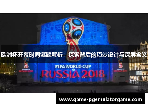 欧洲杯开幕时间谜题解析：探索背后的巧妙设计与深层含义