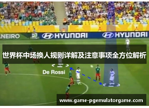 世界杯中场换人规则详解及注意事项全方位解析