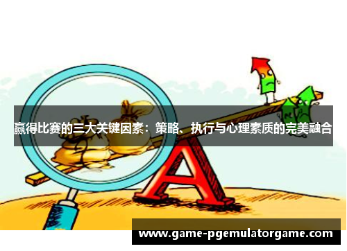 赢得比赛的三大关键因素:策略、执行与心理素质的完美融合 赢得比赛的三大关键因素:策略、执行与心理素质的完美融合