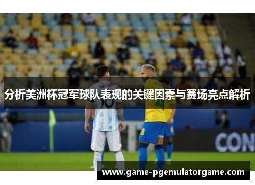 分析美洲杯冠军球队表现的关键因素与赛场亮点解析 分析美洲杯冠军球队表现的关键因素与赛场亮点解析