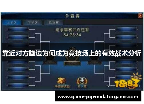 靠近对方脚边为何成为竞技场上的有效战术分析 靠近对方脚边为何成为竞技场上的有效战术分析