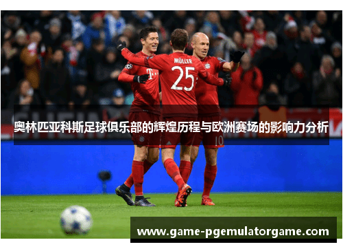 奥林匹亚科斯足球俱乐部的辉煌历程与欧洲赛场的影响力分析 奥林匹亚科斯足球俱乐部的辉煌历程与欧洲赛场的影响力分析