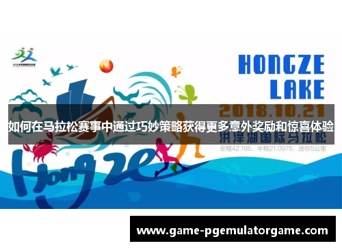 如何在马拉松赛事中通过巧妙策略获得更多意外奖励和惊喜体验 如何在马拉松赛事中通过巧妙策略获得更多意外奖励和惊喜体验