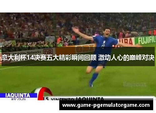 意大利杯14决赛五大精彩瞬间回顾 激动人心的巅峰对决