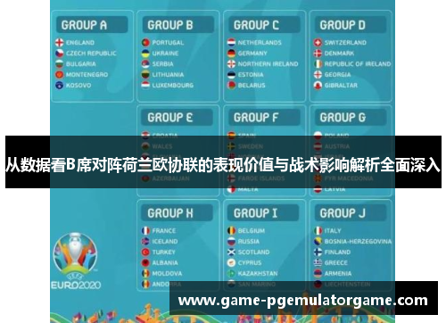 从数据看B席对阵荷兰欧协联的表现价值与战术影响解析全面深入 从数据看B席对阵荷兰欧协联的表现价值与战术影响解析全面深入