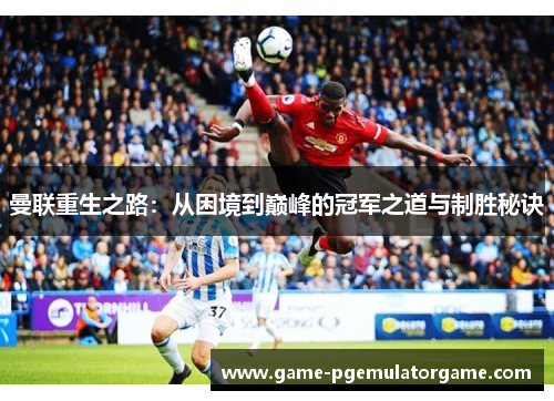 曼联重生之路：从困境到巅峰的冠军之道与制胜秘诀
