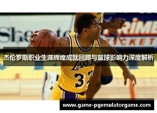 杰伦罗斯职业生涯辉煌成就回顾与篮球影响力深度解析 杰伦罗斯职业生涯辉煌成就回顾与篮球影响力深度解析
